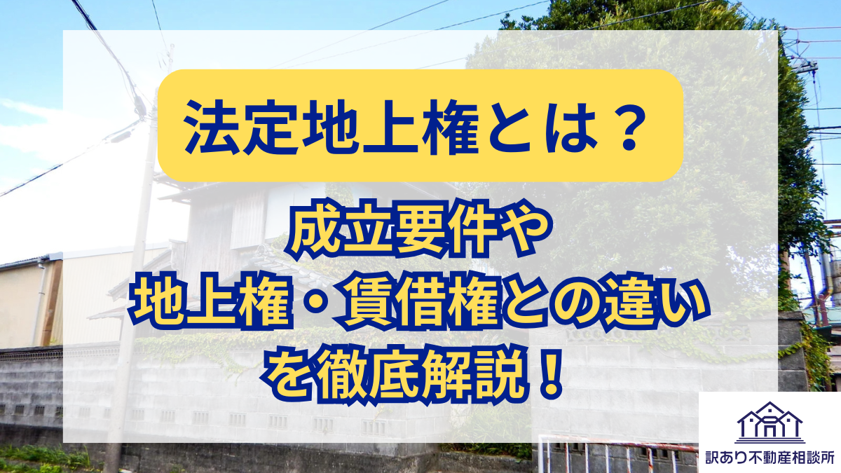 法定地上権とは? 成立要件や地上権・賃借権との違いをわかりやすく徹底解説! | 訳あり不動産相談所
