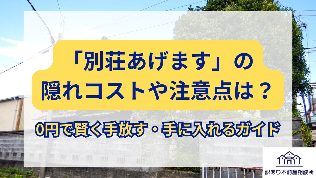 別荘あげます」の隠れコストや注意点は？0円で賢く手放す・手に入れる 